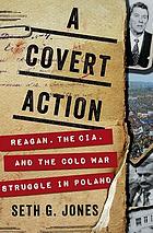 A covert action : Reagan, the CIA, and the Cold War struggle in Poland