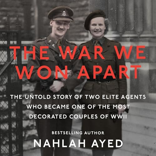 The war we won apart : the untold story of two elite agents who became one of the most decorated couples of WWII