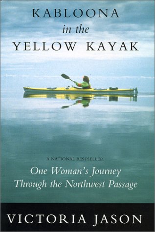 Kabloona in the yellow kayak : one woman's journey through the Northwest Passage