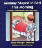 Mommy stayed in bed this morning : helping children understand depression