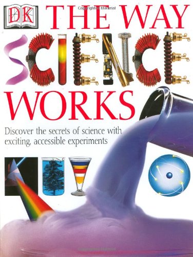 The way science works : discover the secrets of science with exciting, accessible experiments