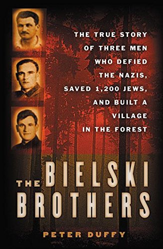 The Bielski brothers : the true story of three men who defied the Nazis, saved 1,200 Jews, and built a village in the forest