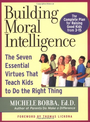 Building moral intelligence : the seven essential virtues that teach kids to do the right thing