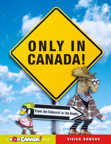 Only in Canada! : from the colossal to the kooky