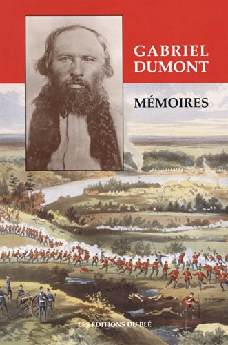 Gabriel Dumont : memoirs : the memoirs as dictated by Gabriel Dumont and Gabriel Dumont's story