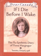 If I die before I wake : the flu epidemic diary of Fiona Macgregor, Toronto, Ontario, 1918