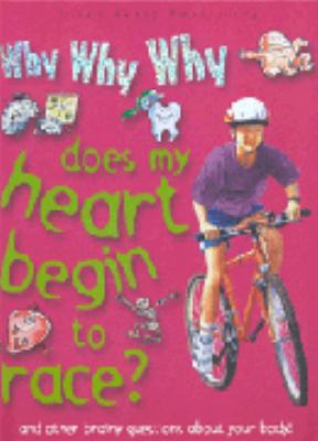 Why why why does my heart begin to race : and other brainy questions about your body