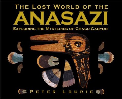 The lost world of the Anasazi : exploring the mysteries of the Chaco Canyon