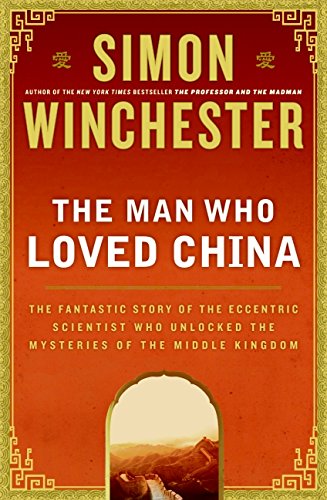 The man who loved China : the fan tastic story of the eccentric scientist who unlocked the mysteries of the middle kingdom