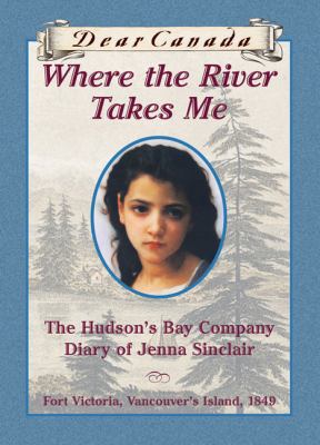 Where the river takes me : The Hudson's Bay Company Diary of Jenna Sinclair