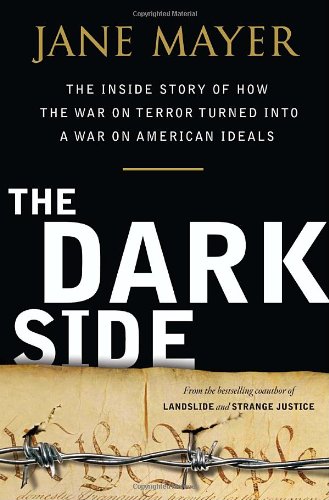 The dark side : the inside story of how the war on terror turned into a war on American ideals