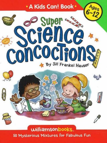 Super science concoctions : 50 mysterious mixtures for fabulous fun