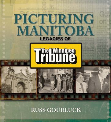 Picturing Manitoba : legacies of the Winnipeg Tribune