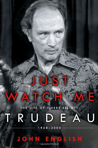 Just watch me : the life of Pierre Elliott Trudeau : 1968-2000