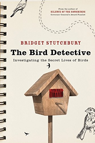 The bird detective : investigating the secret lives of birds