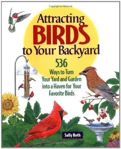 Attracting birds to your backyard : 536 ways to turn your yard and garden into a haven for your favorite birds