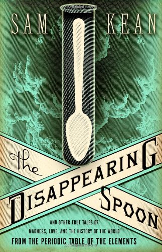 The disappearing spoon : and other true tales of madness, love, and the history of the world from the periodic table of the elements/