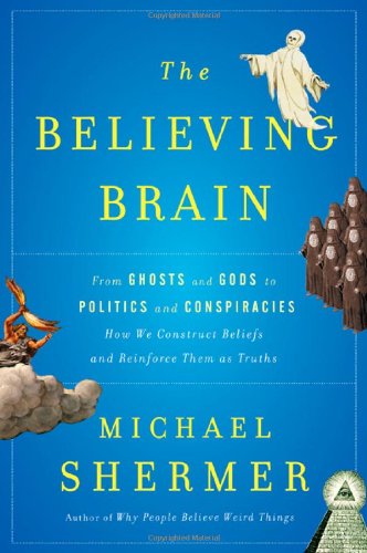 The believing brain : from ghosts and gods to politics and conspiracies - how we construct beliefs and reinforce them as truths