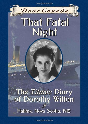That fatal night : The Titanic diary of Dorothy Wilton, Halifax, Nova Scotia, 1912