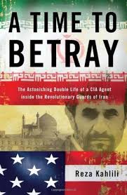 A time to betray  : the astonishing double life of a CIA agent inside the Revolutionary Guards of Iran