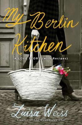 My Berlin kitchen : a love story, with recipes