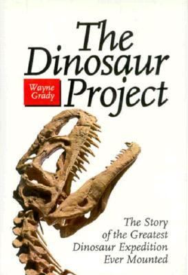 The dinosaur project : the story of the greatest dinosaur expedition ever mounted