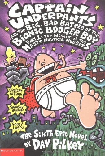 Captain Underpants and the big, bad battle of the bionic booger boy : part 1 : the night of the nasty nostril nuggets