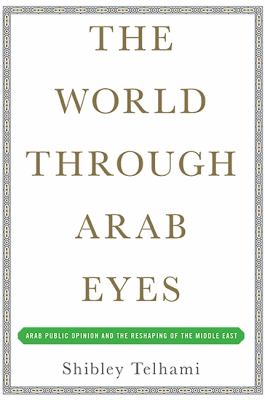 The world through Arab eyes : Arab public opinion and the reshaping of the Middle East