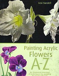 Painting acrylic flowers A-Z : an illustrated directory of techniques for painting 40 popular flowers