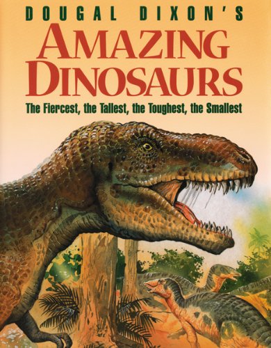Amazing dinosaurs : the fiercest, the tallest, the toughest, the smallest