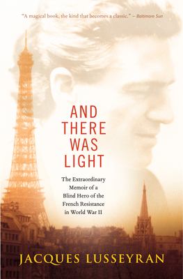 And there was light : the extraordinary memoir of a blind hero of the French resistance in World War II