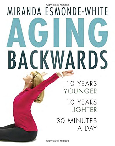 Aging backwards : 10 years younger, 10 years lighter, 30 minutes a day