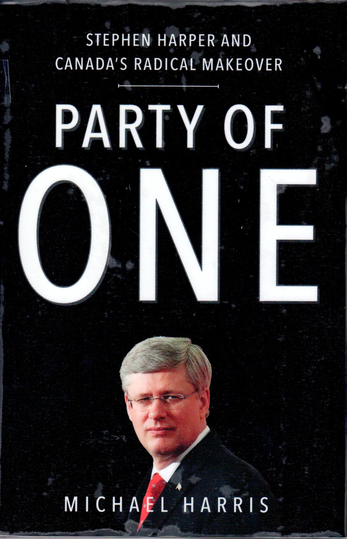 Party of one : Stephen Harper and Canada's radical makeover