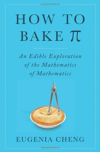 How to bake [pi] : an edible exploration of the mathematics of mathematics