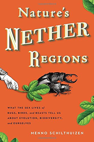 Nature's nether regions : what the sex lives of bugs, birds, and beasts tell us about evolution, biodiversity, and ourselves