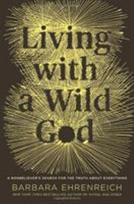 Living with a wild God : a nonbeliever's search for the truth about everything