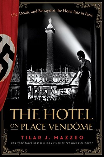 The hotel on Place Vendôme : life, death, and betrayal at the Hotel Ritz in Paris