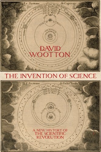 The invention of science : a new history of the scientific revolution