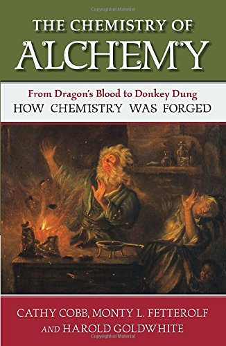 The chemistry of alchemy : from dragon's blood to donkey dung, how chemistry was forged