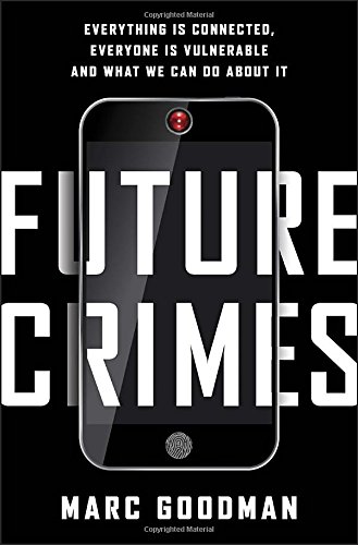 Future crimes : everything is connected, everyone is vulnerable and what we can do about it