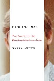 Missing man : the American spy who vanished in Iran