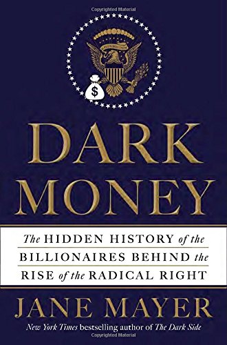 Dark money : The hidden history of the billionaires behind the rise of the radical right