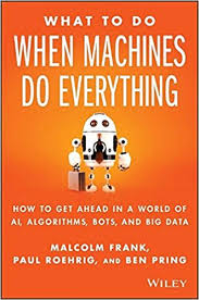 What to do when machines do everything : how to get ahead in a world of AI, algorithms, bots, and big data