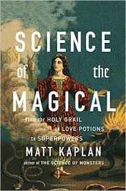Science of the magical : from the holy grail to love potions to superpowers