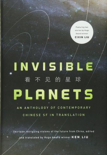 Invisible planets : contemporary Chinese science fiction in translation