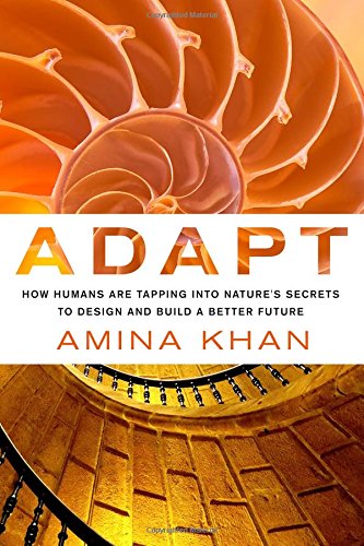 Adapt : how humans are tapping into nature's secrets to design and build a better future