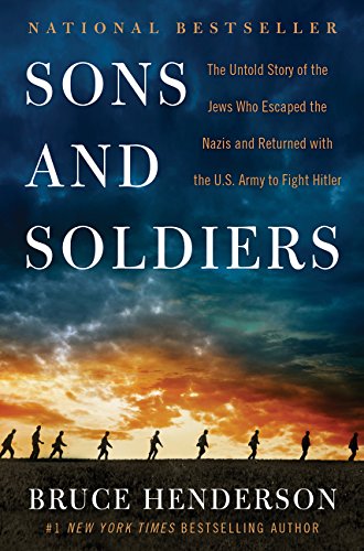 Sons and soldiers : the untold story of the Jews who escaped the Nazis and returned with the U.S. Army to fight Hitler