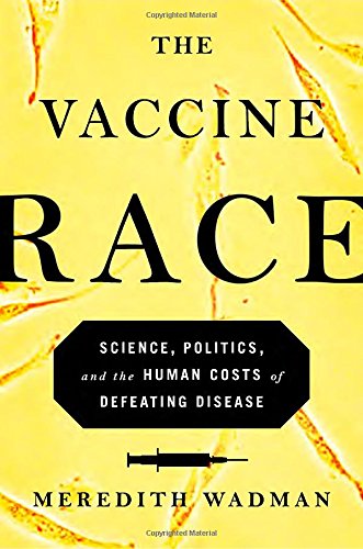 The vaccine race : science, politics, and the human costs of defeating disease