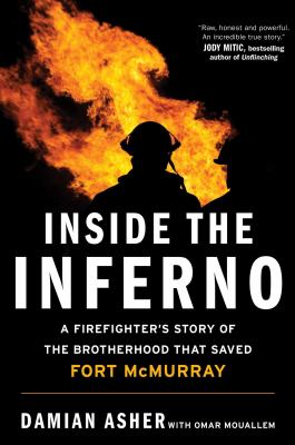 Inside the inferno : a firefighter's story of the brotherhood that saved Fort McMurray