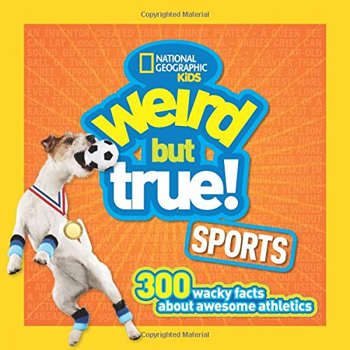 Weird but true! Sports : 300 wacky facts about awesome athletics